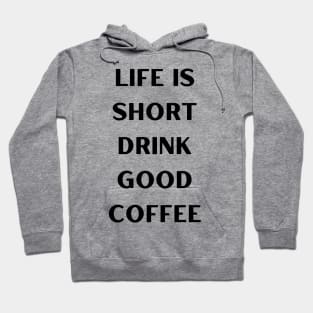 Life is short, drink good coffee Hoodie